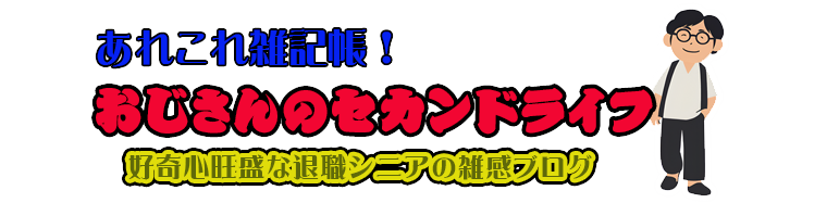 あれこれ雑記帳！おじさんのセカンドライフ